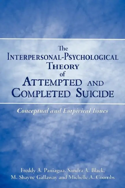 The Interpersonal-Psychological Theory of Attempted and Completed Suicide: Conceptual and Empirical Issues by Freddy A. Paniagua, Sandra A. Black, Michelle A. Coombs