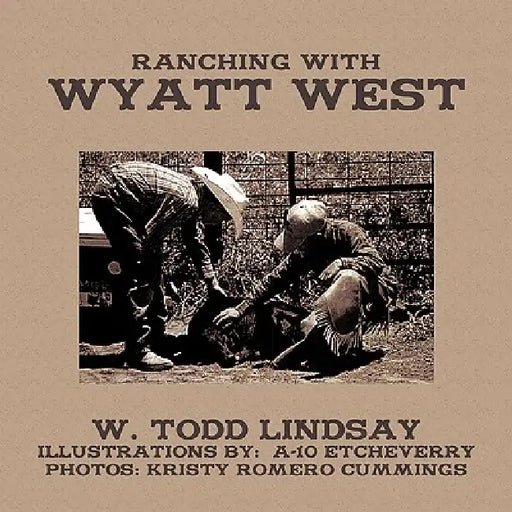 Ranching with Wyatt West by W. Todd Lindsay