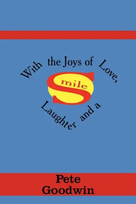 With the Joys of Love, Laughter and a Smile by Pete Goodwin