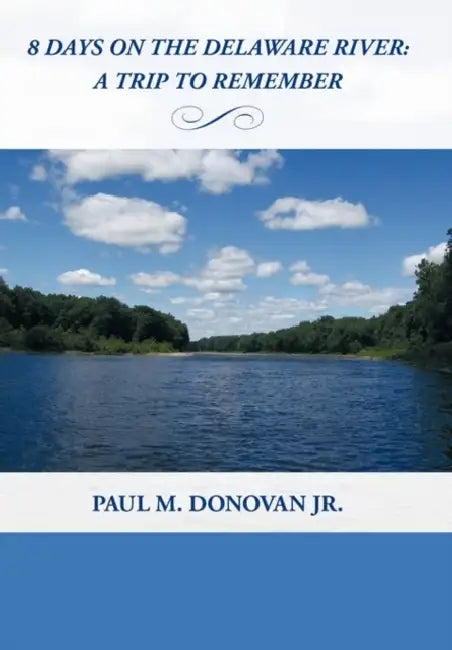 8 Days on the Delaware River: A Trip To Remember by Jr. Donovan Paul M.