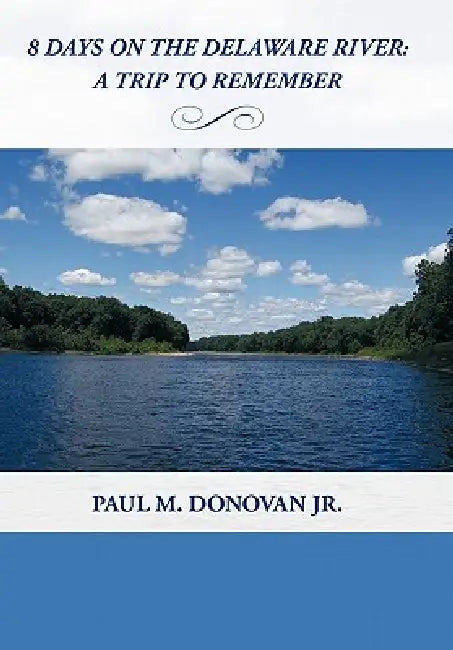 8 Days on the Delaware River: A Trip to Remember by Jr. Donovan Paul M.