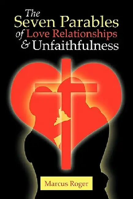 The Seven Parables of Love Relationships & Unfaithfulness by Marcus Roger