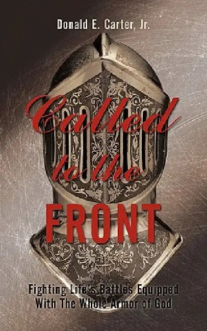 Called to the Front: Fighting Life's Battles Equipped With The Whole Armor of God by Jr. Carter Donald E.