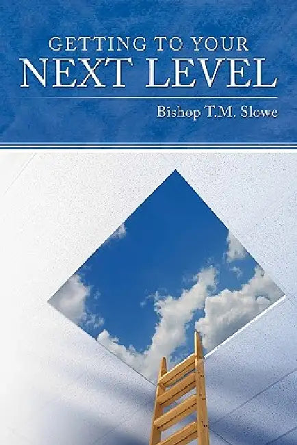 Getting to Your Next Level by Bishop T. M. Slowe