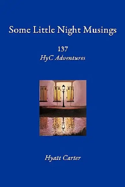 Some Little Night Musings: 137 HyC Adventures by Hyatt Carter