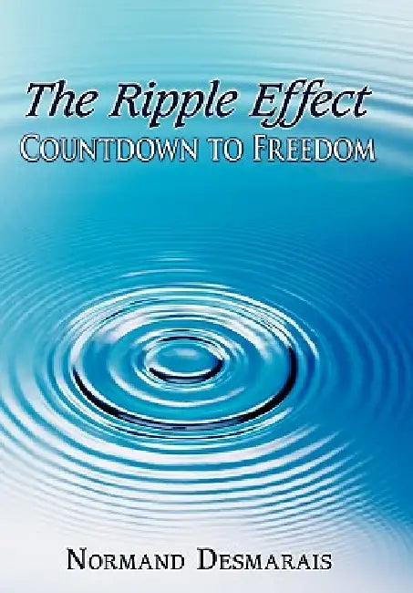 The Ripple Effect: Countdown to Freedom by Normand Desmarais