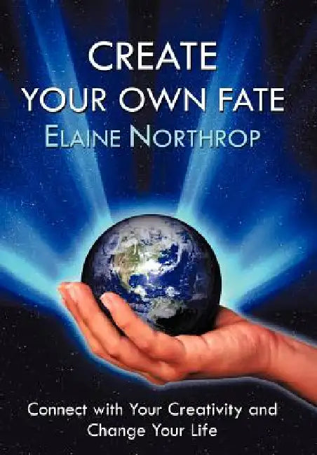 Create Your Own Fate: Connect with Your Creativity and Change Your Life by Elaine Northrop