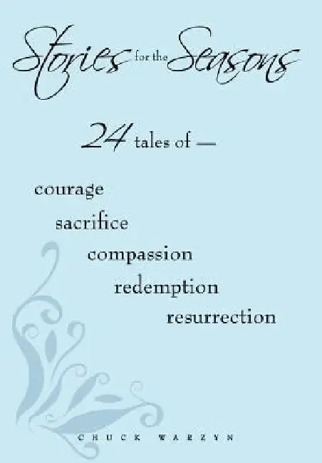 Stories for the Seasons: 24 Tales of -- Courage Sacrifice Compassion Redemption Resurrection by Chuck Warzyn