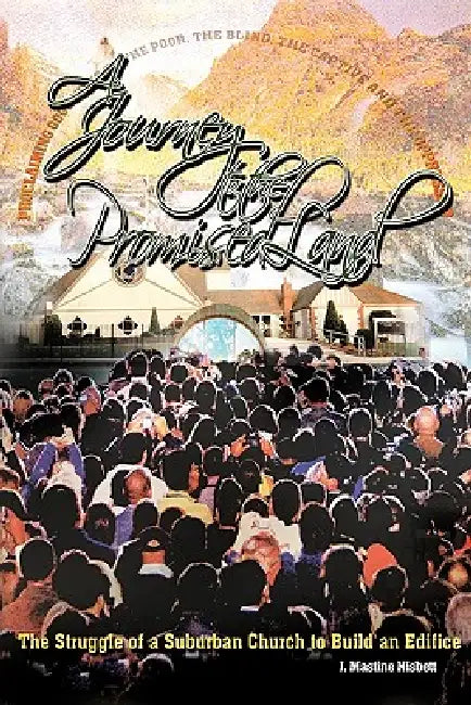 A Journey to the Promised Land: The Struggle of a Suburban Church to Build an Edifice by J. Mastine Nisbett