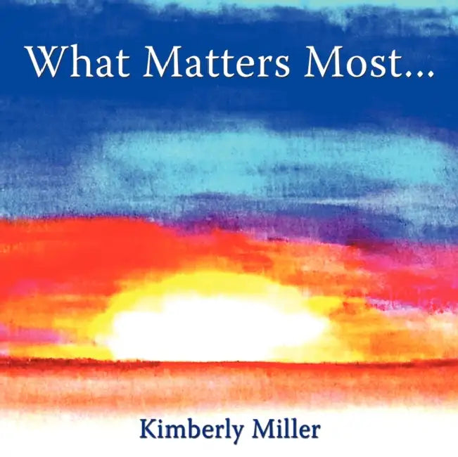 What Matters Most... by Kimberly Miller