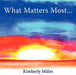 What Matters Most... by Kimberly Miller