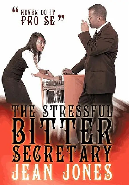 The Stressful Bitter Secretary: Never Do It Pro Se by Jean Jones