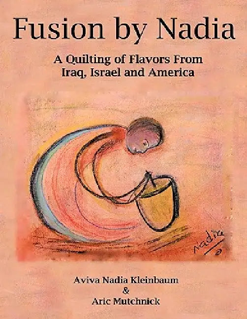 Fusion by Nadia: A Quilting of Flavors From Iraq, Israel and America by Aviva Nadia Kleinbaum, Aric Mutchnick