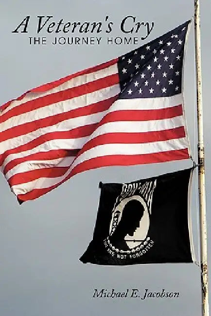 A Veteran's Cry-The Journey Home by Michael E. Jacobson