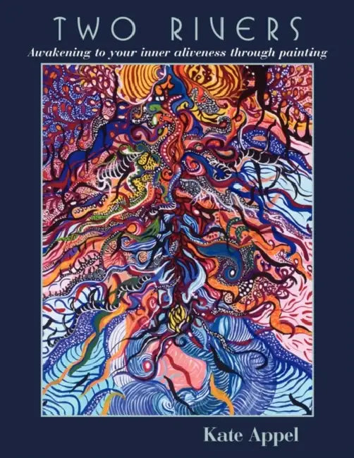 Two Rivers: Awakening to your inner aliveness through painting by Kate Appel