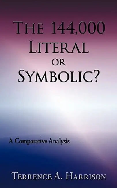 The 144,000 Literal or Symbolic?: A Comparative Analysis by Terrence A. Harrison
