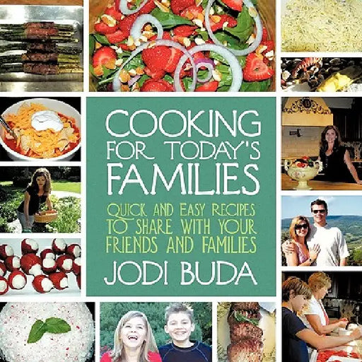 Cooking For Today's Families: Quick and Easy Recipes to share with your friends and families by Jodi Buda