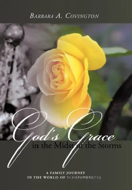 God's Grace in the Midst of the Storms: A Family Journey in the World of Schizophrenia by Barbara A. Covington