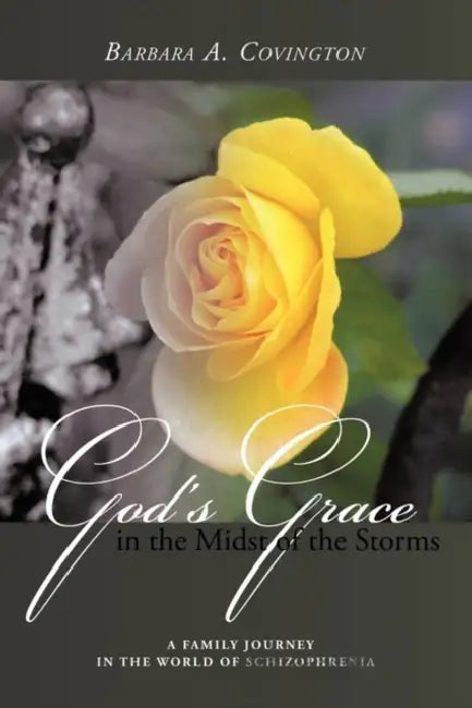 God's Grace in the Midst of the Storms: A Family Journey in the World of Schizophrenia by Barbara A. Covington