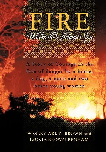 Fire: Where the Flowers Sing by Wesley Arlin Brown, Jackie Brown Benham