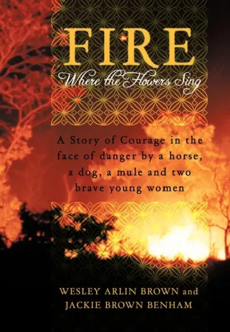 Fire: Where the Flowers Sing by Wesley Arlin Brown, Jackie Brown Benham