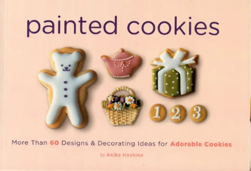 Painted Cookies: More Than 60 Designs & Decorating Ideas for Adorable Cookies by Akiko Hoshino