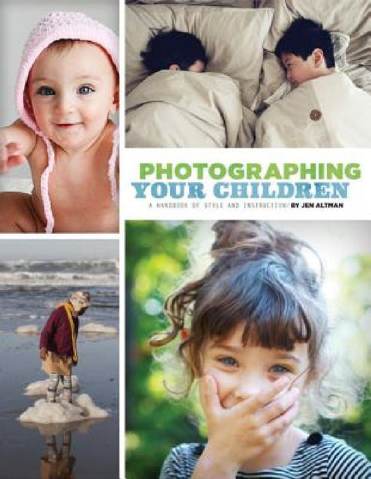 Photographing Your Children: A Handbook of Style and Instruction by Jen Altman