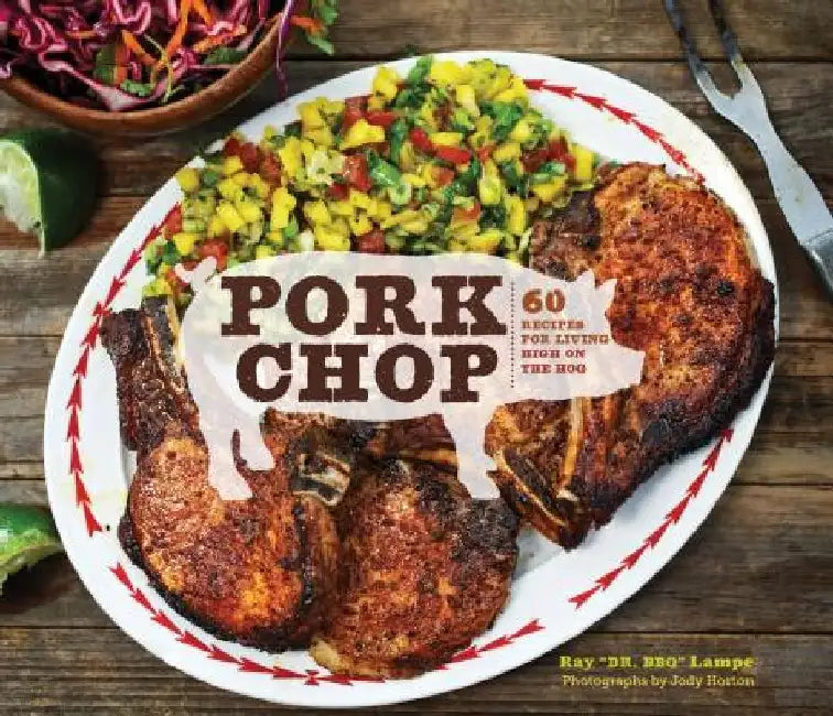 Pork Chop: 60 Recipes for Living High on the Hog by Ray Dr Bbq Lampe