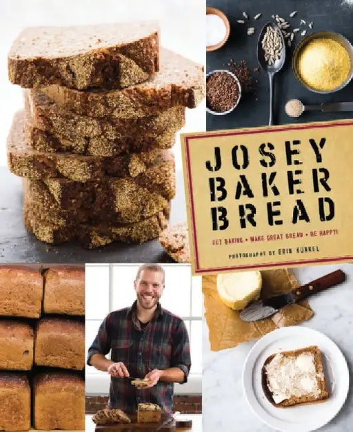 Josey Baker Bread: Get Baking - Make Great Bread - Be Happy! by Josey Baker