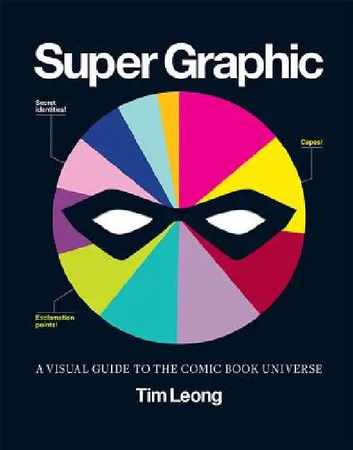 Super Graphic: A Visual Guide to the Comic Book Universe by Tim Leong
