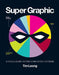 Super Graphic: A Visual Guide to the Comic Book Universe by Tim Leong
