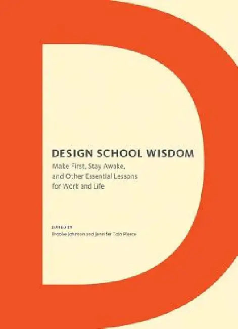 Design School Wisdom: Make First, Stay Awake, and Other Essential Lessons for Work and Life by Brooke Johnson