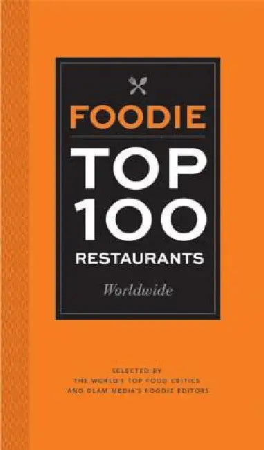 Foodie Top 100 Restaurants Worldwide: Selected by the World's Top Food Critics and Glam Media's Foodie Editors by Mode Media