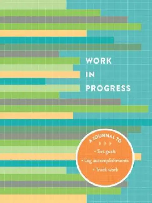 Work in Progress: A Journal to Set Goals * Log Accomplishments * Track Work by Renee Banks