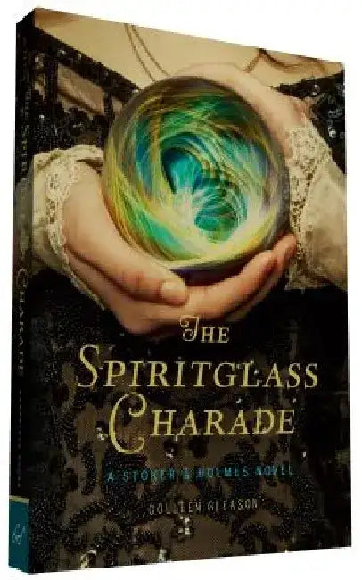 The Spiritglass Charade: A Stoker & Holmes Novel by Colleen Gleason