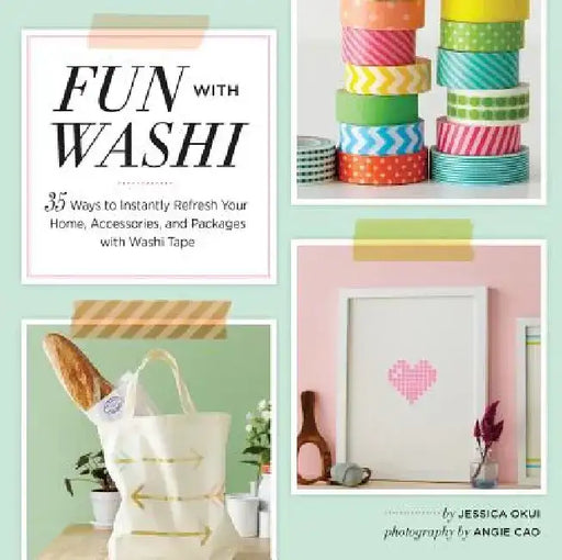 Fun with Washi!: 35 Ways to Instantly Refresh Your Home, Accessories, and Packages with Washi Tape by Jessica Okui