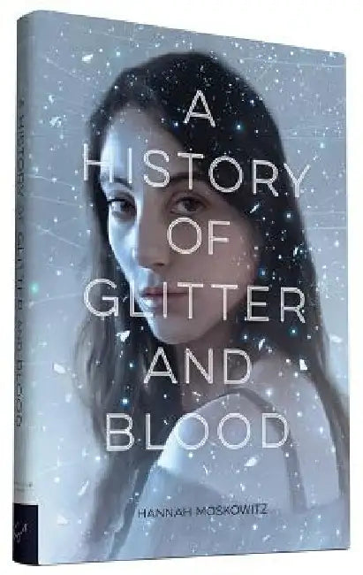A History of Glitter and Blood by Hannah Moskowitz