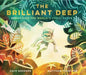 The Brilliant Deep: Rebuilding the World's Coral Reefs by Kate Messner