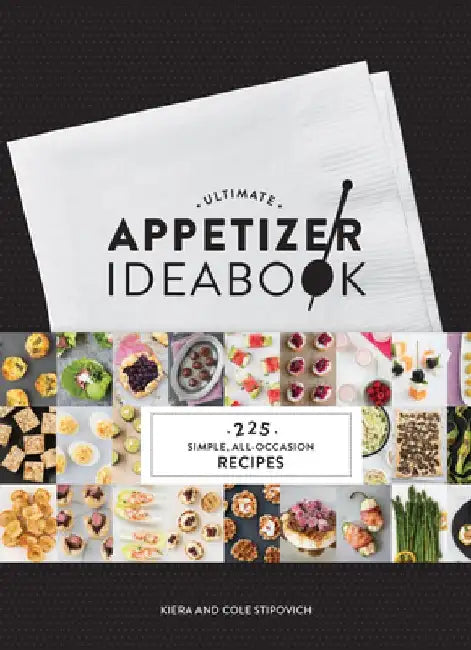 Ultimate Appetizer Ideabook: 225 Simple, All-Occasion Recipes by Kiera And Cole Stipovich