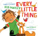 Every Little Thing: Based on the Song 'Three Little Birds' by Bob Marley by Bob Marley