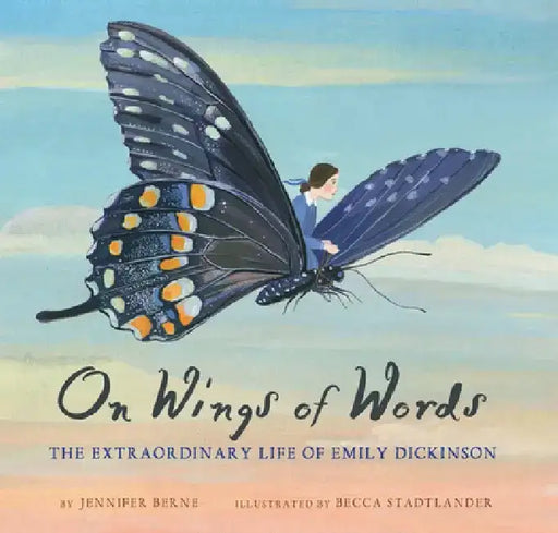 On Wings of Words: Extraordinary Life of Emily Dickinson by Jennifer Berne