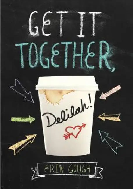 Get It Together, Delilah!: (Young Adult Novels for Teens, Books about Female Friendship, Funny Books) by Erin Gough
