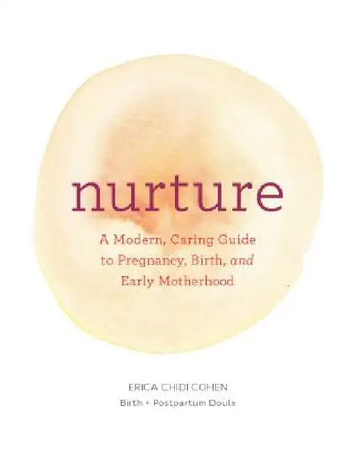 Nurture: A Modern Guide to Pregnancy, Birth, Early Motherhood - And Trusting Yourself and Your Body by Erica Chidi Cohen