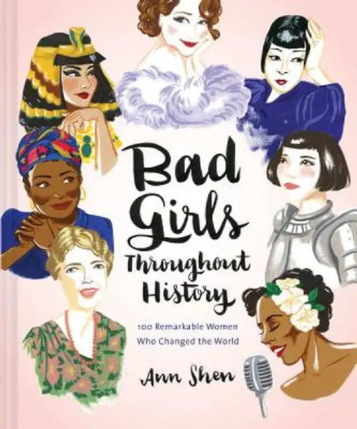 Bad Girls Throughout History: 100 Remarkable Women Who Changed the World by Ann Shen