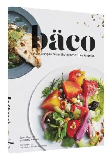 Baco: Vivid Recipes from the Heart of Los Angeles by Josef Centeno