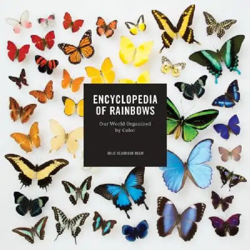 Encyclopedia of Rainbows: Our World Organized by Color by Julie Seabrook Ream