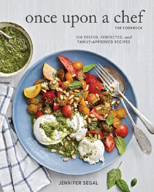 Once Upon a Chef, the Cookbook: 100 Tested, Perfected, and Family-Approved Recipes by Jennifer Segal