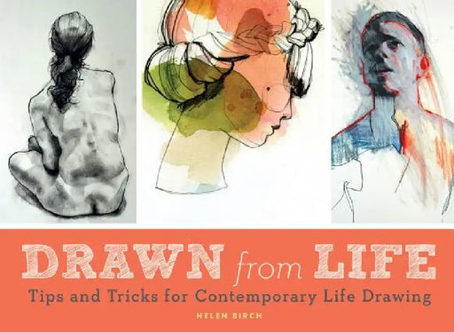 Drawn from Life: Tips and Tricks for Contemporary Life Drawing (Sketch Book, Life Drawing Guide, Gifts for Artists) by Helen Birch