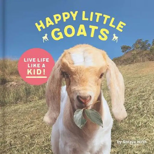 Happy Little Goats: Live Life Like a Kid! by Hirth, Soraya