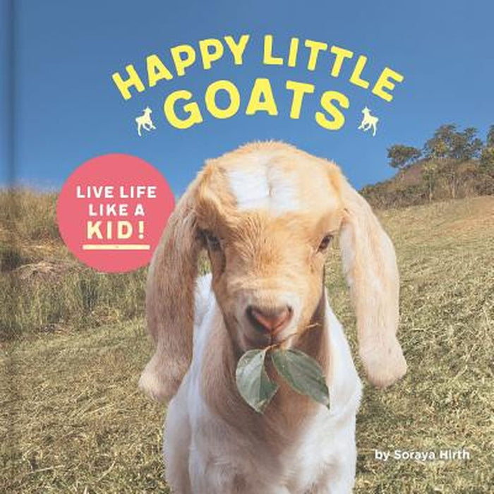 Happy Little Goats: Live Life Like a Kid! by Hirth, Soraya